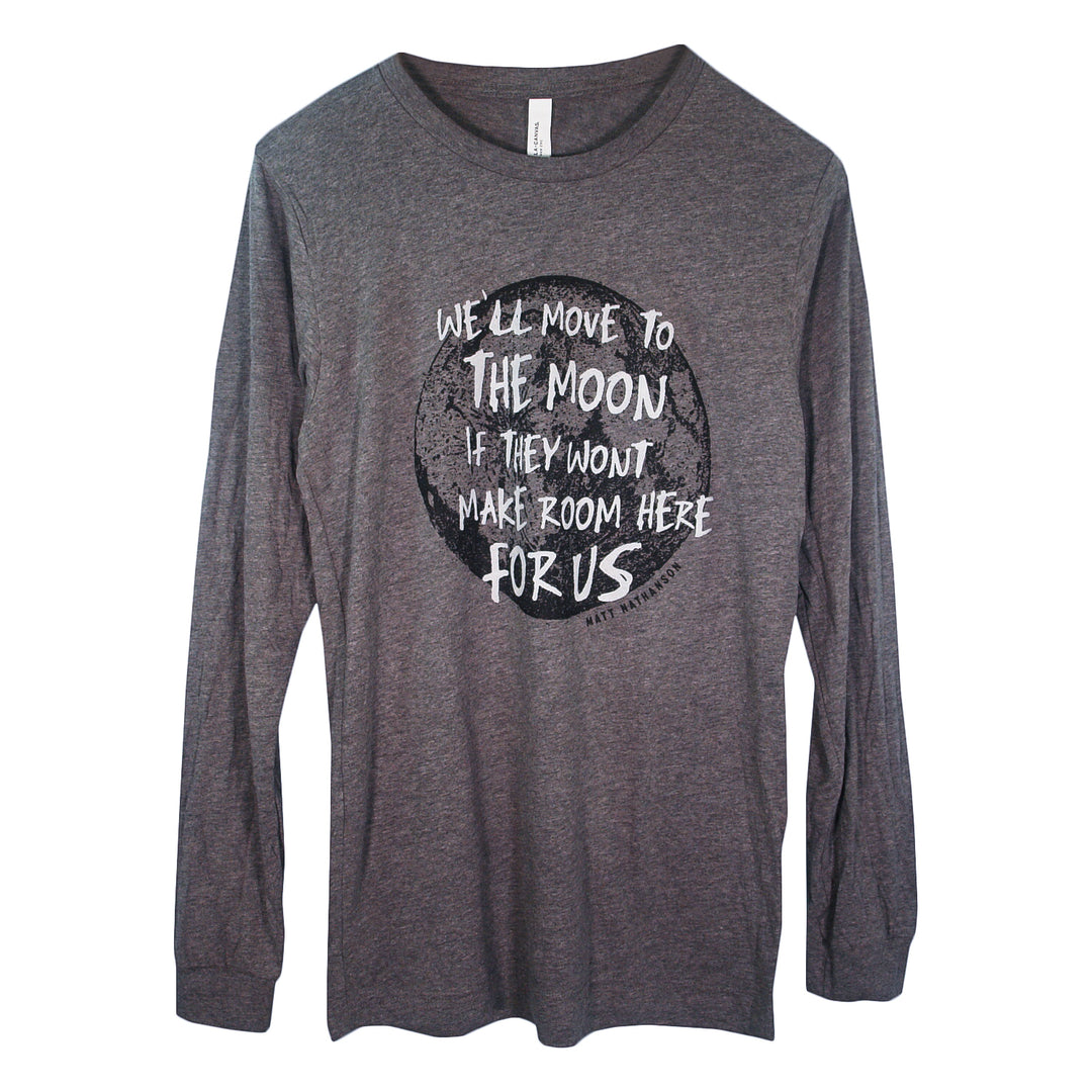 A gray Matt Nathanson long sleeve shirt features a moon graphic and the text: Well move to the moon if they wont make room here for us. Made from soft airlume combed cotton in comfy unisex sizing.